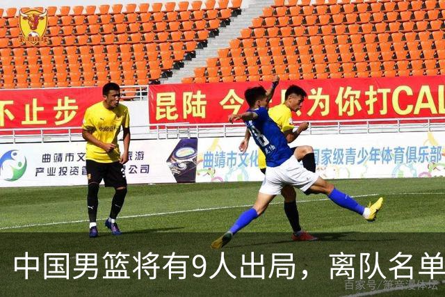 中国男篮将有9人出局，离队名单呼之欲出：北京、广东各1人